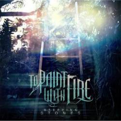 To Paint With Fire : Stepping Stones